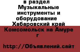  в раздел : Музыкальные инструменты и оборудование . Хабаровский край,Комсомольск-на-Амуре г.
